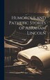 Humorous and Pathetic Stories of Abraham Lincoln by Anonymous, Hardcover | Indigo Chapters