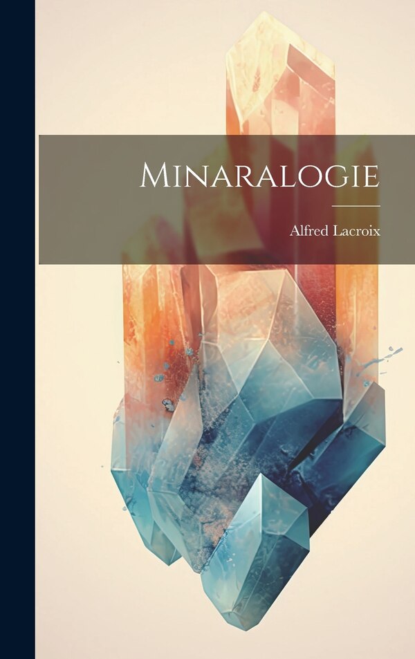 Minaralogie by Alfred Lacroix, Hardcover | Indigo Chapters
