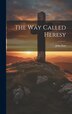 The Way Called Heresy by John East, Hardcover | Indigo Chapters