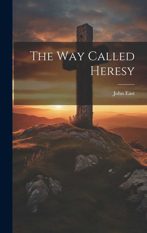The Way Called Heresy by John East, Hardcover | Indigo Chapters