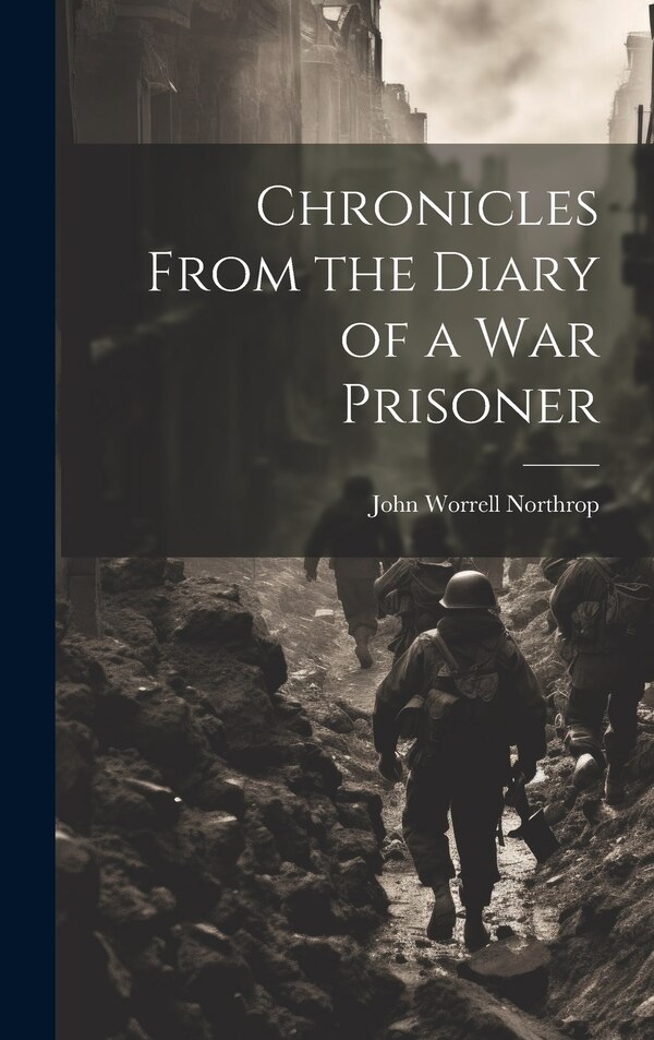 Chronicles From the Diary of a War Prisoner by John Worrell Northrop, Hardcover | Indigo Chapters
