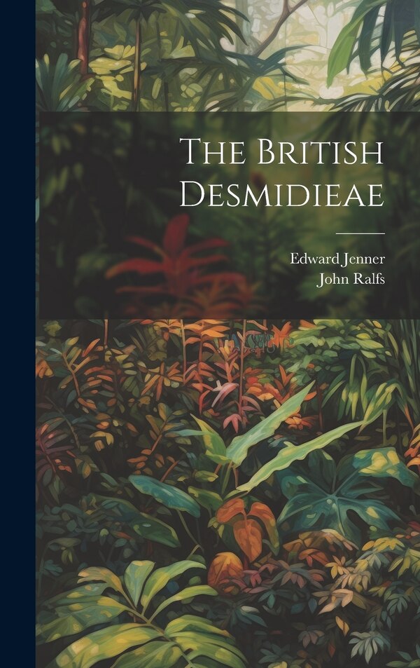The British Desmidieae by John Ralfs, Hardcover | Indigo Chapters