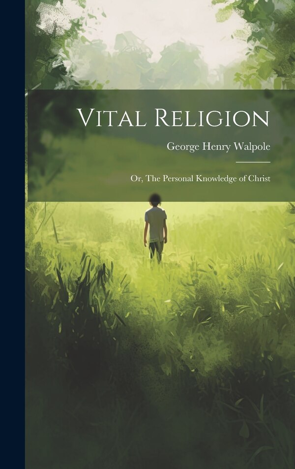 Vital Religion; or The Personal Knowledge of Christ by George Henry Walpole, Hardcover | Indigo Chapters