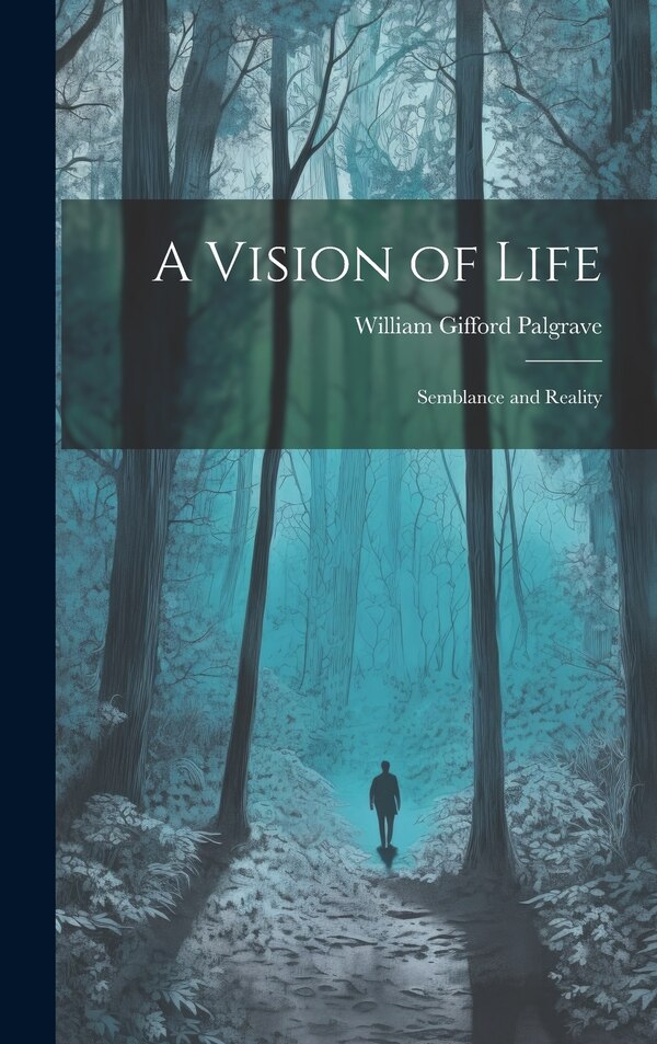 A Vision of Life; Semblance and Reality by William Gifford Palgrave, Hardcover | Indigo Chapters