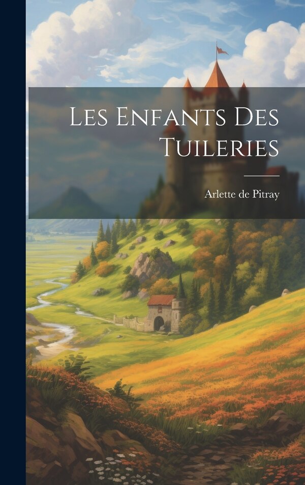 Les Enfants des Tuileries by Arlette De Pitray, Hardcover | Indigo Chapters