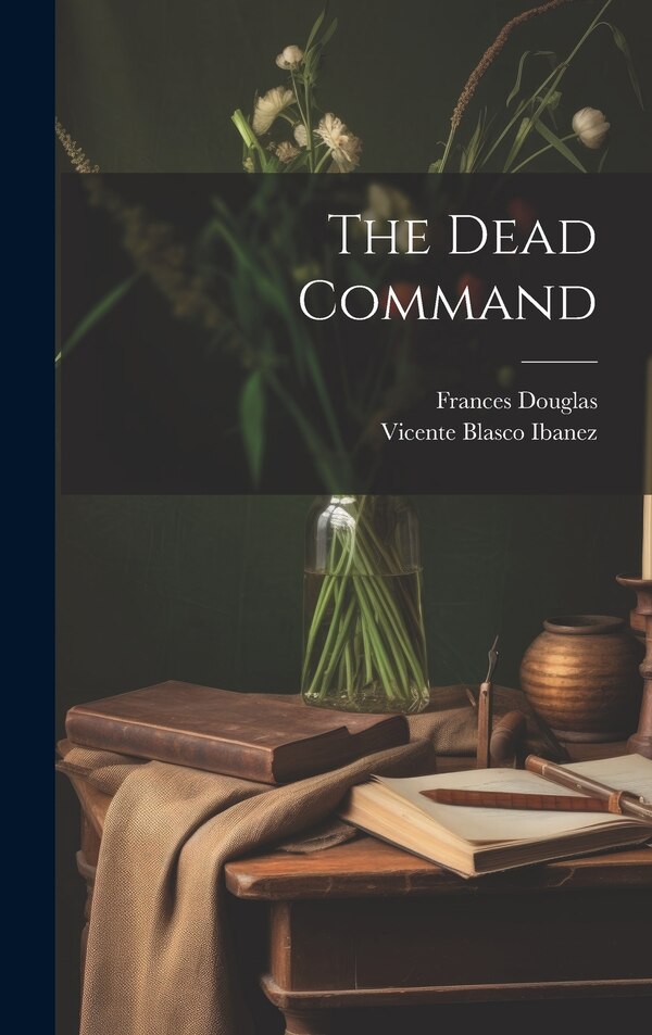 The Dead Command by Vicente Blasco Ibanez, Hardcover | Indigo Chapters