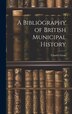 A Bibliography of British Municipal History by Charles Gross, Hardcover | Indigo Chapters