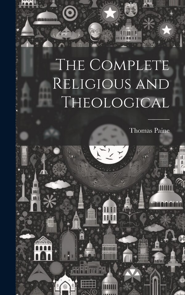 The Complete Religious and Theological by Thomas Paine, Hardcover | Indigo Chapters