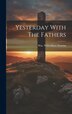 Yesterday With The Fathers by Wm Wilberforce Newton, Hardcover | Indigo Chapters