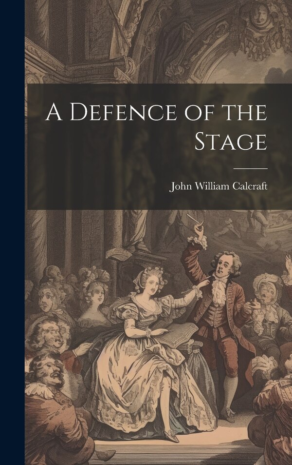 A Defence of the Stage by John William Calcraft, Hardcover | Indigo Chapters