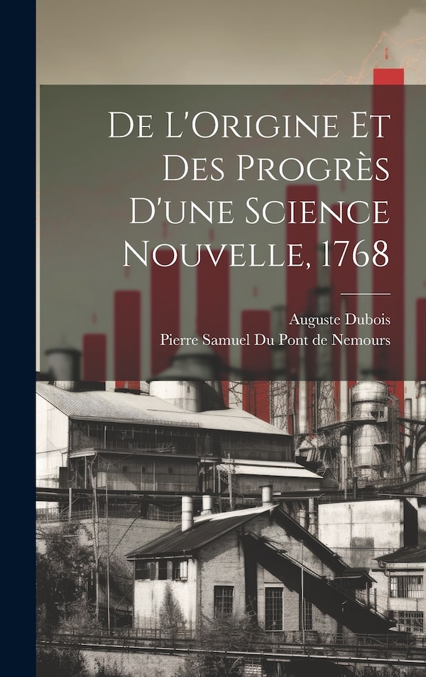 De L'Origine et des Progrès d'une Science Nouvelle 1768 by Pierre Samuel Du Pont De Nemours, Hardcover | Indigo Chapters