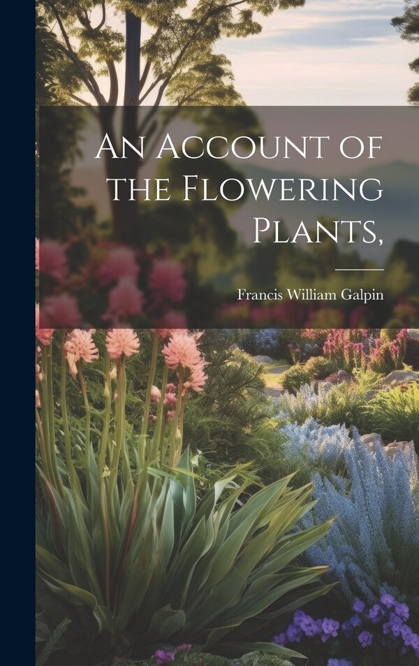 An Account of the Flowering Plants by Francis William Galpin, Hardcover | Indigo Chapters