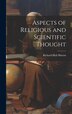 Aspects of Religious and Scientific Thought by Richard Holt Hutton, Hardcover | Indigo Chapters
