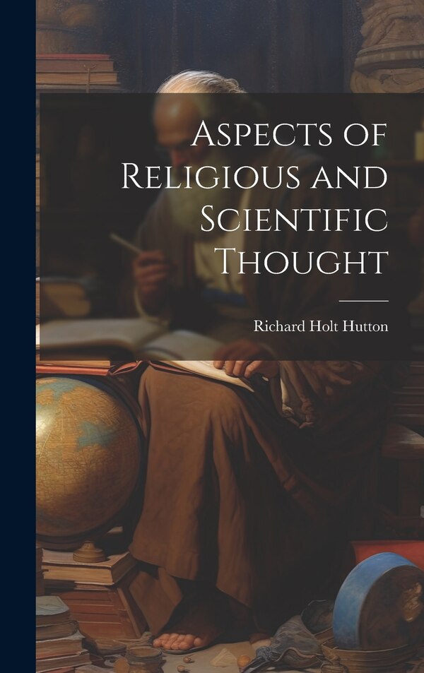 Aspects of Religious and Scientific Thought by Richard Holt Hutton, Hardcover | Indigo Chapters