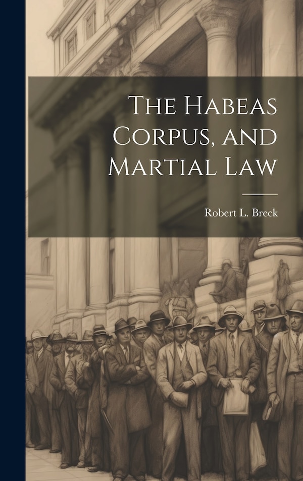 The Habeas Corpus and Martial Law by Robert L Breck, Hardcover | Indigo Chapters