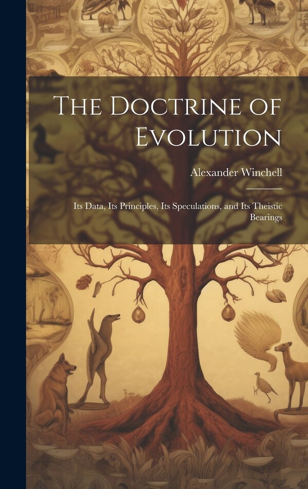 The Doctrine of Evolution; Its Data Its Principles Its Speculations and Its Theistic Bearings by Alexander Winchell, Hardcover | Indigo Chapters