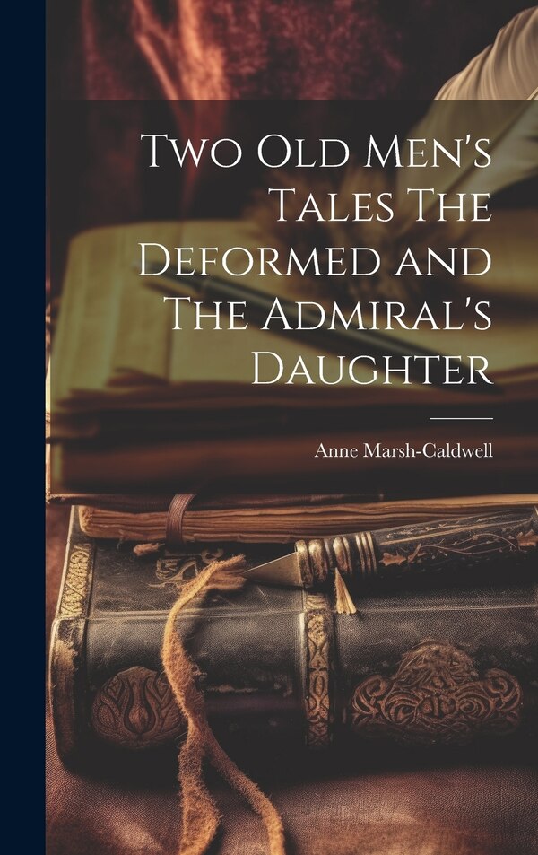 Two old Men's Tales The Deformed and The Admiral's Daughter by Anne Marsh-Caldwell, Hardcover | Indigo Chapters