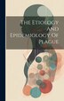 The Etiology And Epidemiology Of Plague by Anonymous, Hardcover | Indigo Chapters