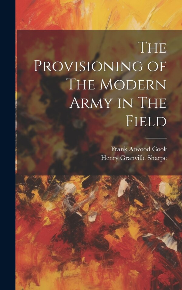 The Provisioning of The Modern Army in The Field by Henry Granville Sharpe, Hardcover | Indigo Chapters