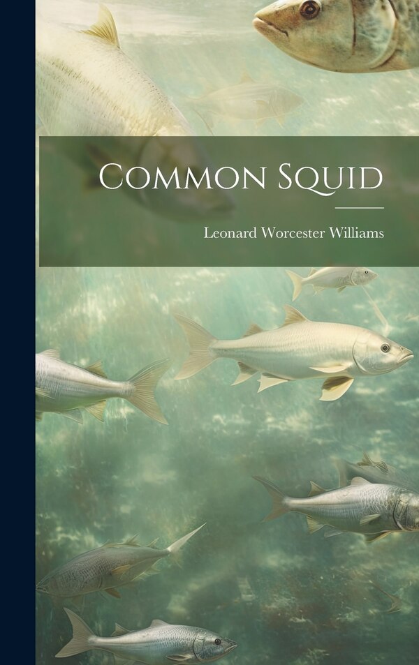 Common Squid by Leonard Worcester Williams, Hardcover | Indigo Chapters