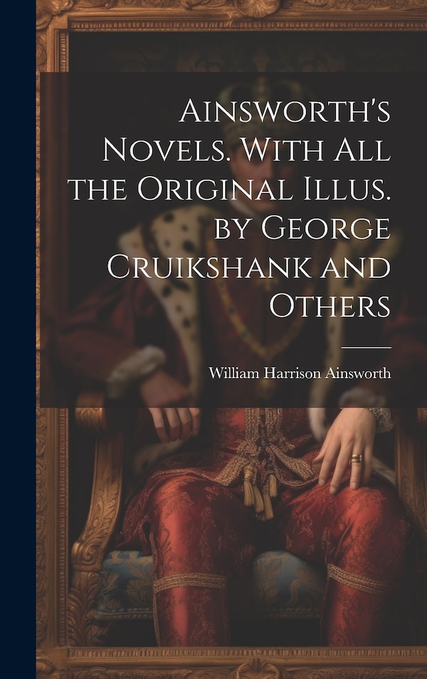 Ainsworth's Novels. With all the Original Illus. by George Cruikshank and Others by William Harrison Ainsworth, Hardcover | Indigo Chapters