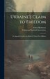 Ukraine's Claim to Freedom; an Appeal for Justice on Behalf of Thirty-five Millions by Edwin Björkman, Hardcover | Indigo Chapters