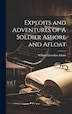 Exploits and Adventures of A Soldier Ashore and Afloat by William Llewellyn Adams, Hardcover | Indigo Chapters