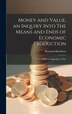 Money and Value an Inquiry Into The Means and Ends of Economic Production; With an Appendix on The by Rowland Hamilton, Hardcover | Indigo Chapters
