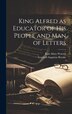 King Alfred as Educator of his People and Man of Letters by Stopford Augustus Brooke, Hardcover | Indigo Chapters