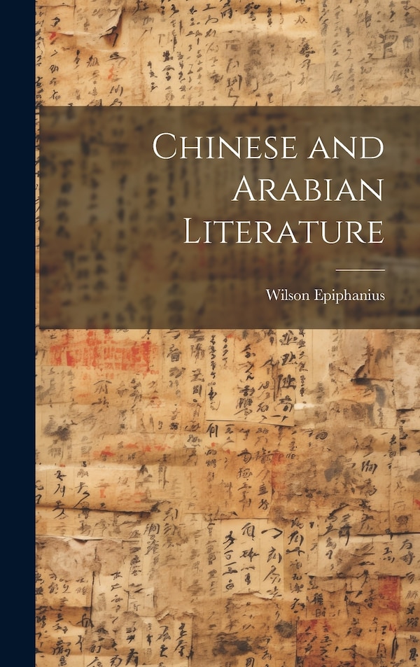 Chinese and Arabian Literature by Wilson Epiphanius, Hardcover | Indigo Chapters