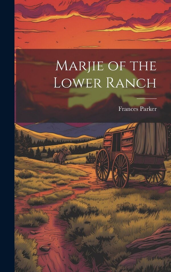 Marjie of the Lower Ranch by Frances Parker, Hardcover | Indigo Chapters
