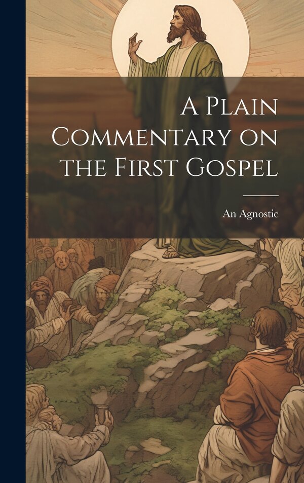 A Plain Commentary on the First Gospel by An Agnostic, Hardcover | Indigo Chapters