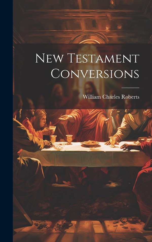New Testament Conversions by William Charles Roberts, Hardcover | Indigo Chapters