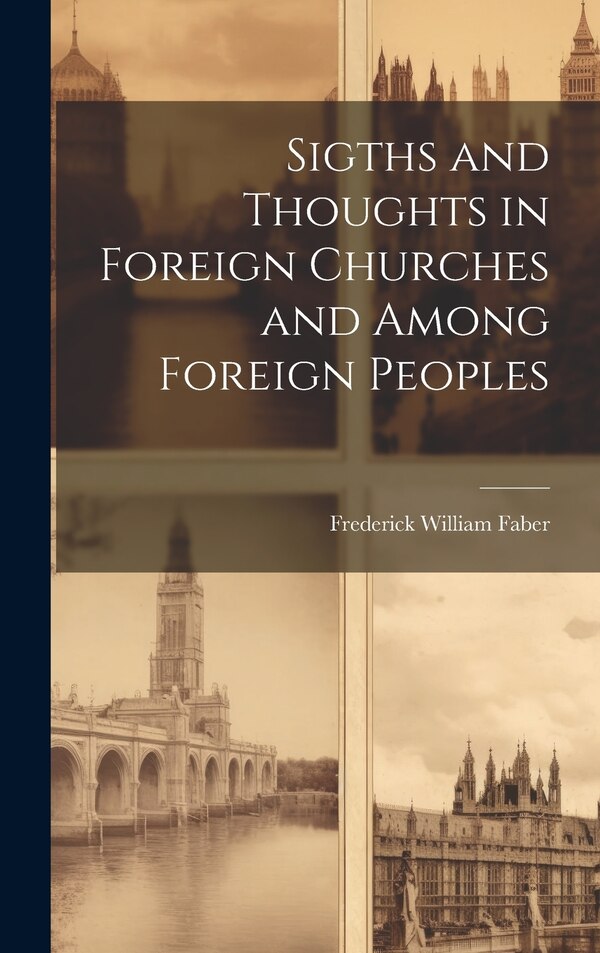 Sigths and Thoughts in Foreign Churches and Among Foreign Peoples by Frederick William Faber, Hardcover | Indigo Chapters