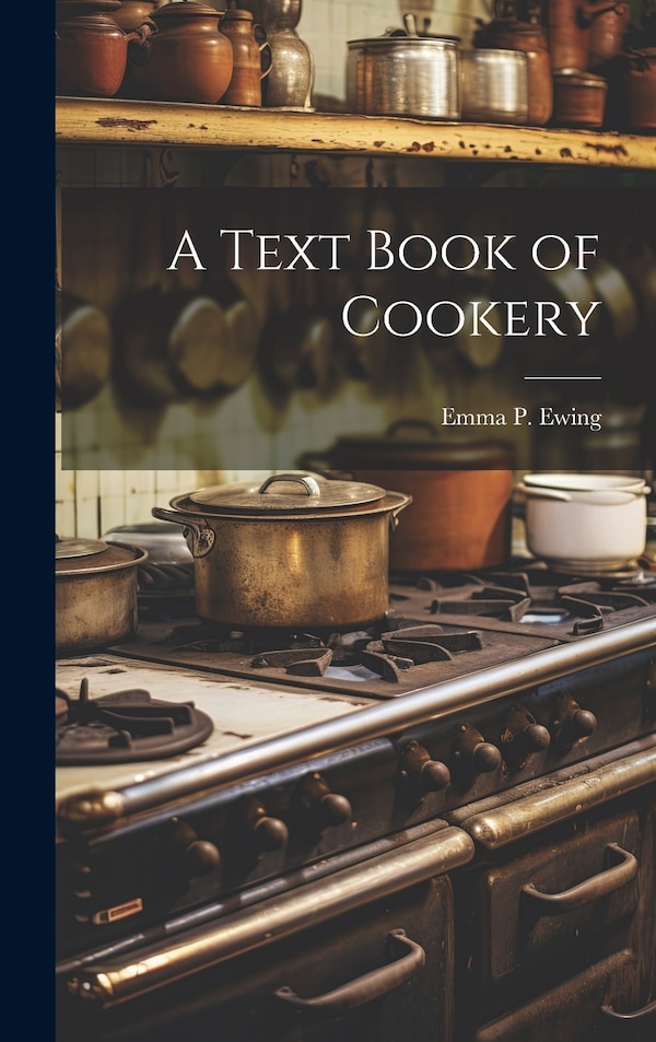 A Text Book of Cookery by Emma Pike Ewing, Hardcover | Indigo Chapters
