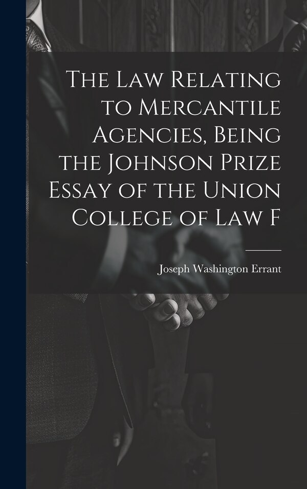 The law Relating to Mercantile Agencies Being the Johnson Prize Essay of the Union College of Law F by Joseph Washington Errant, Hardcover