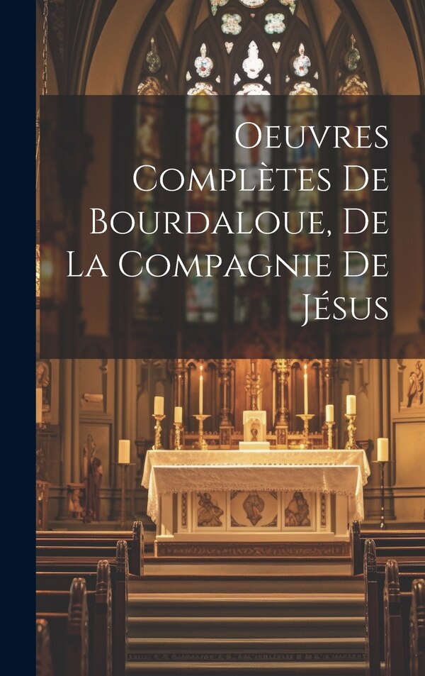 Oeuvres complètes de Bourdaloue de la Compagnie de Jésus by Anonymous, Hardcover | Indigo Chapters