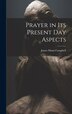 Prayer in Its Present Day Aspects by James Mann Campbell, Hardcover | Indigo Chapters