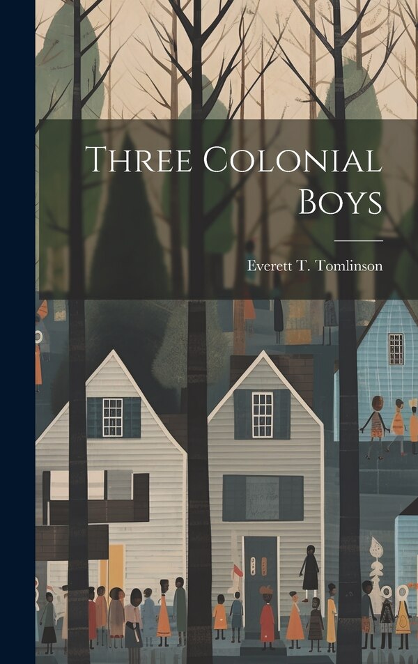 Three Colonial Boys by Everett T Tomlinson, Hardcover | Indigo Chapters