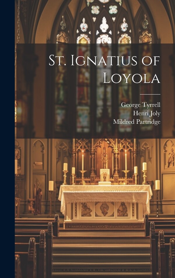 St. Ignatius of Loyola by George Tyrrell, Hardcover | Indigo Chapters