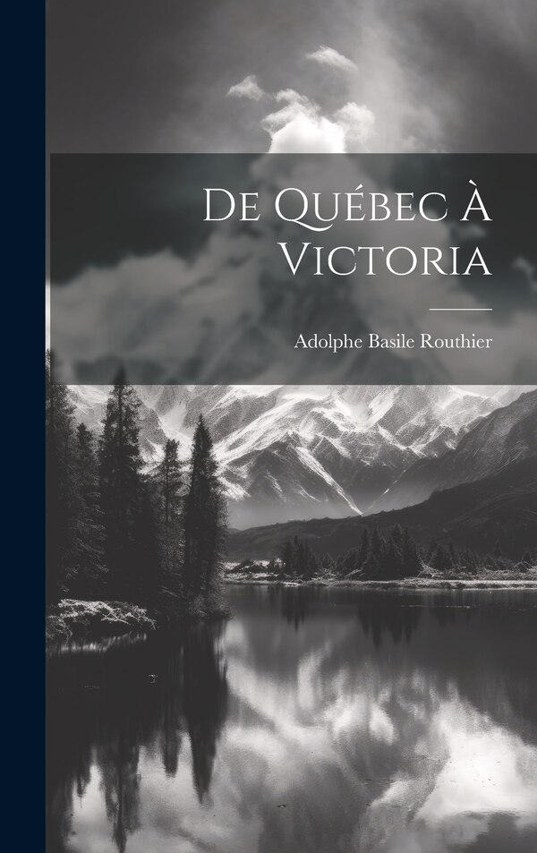 De Québec à Victoria by Adolphe Basile Routhier, Hardcover | Indigo Chapters