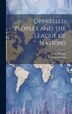 Oppressed Peoples and the League of Nations by Noel Buxton, Hardcover | Indigo Chapters