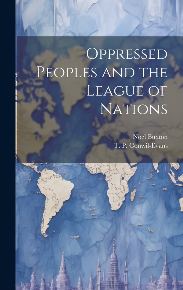 Oppressed Peoples and the League of Nations by Noel Buxton, Hardcover | Indigo Chapters