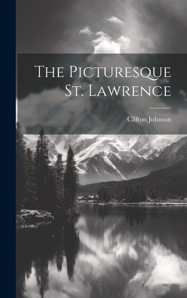 The Picturesque St. Lawrence by Clifton Johnson, Hardcover | Indigo Chapters