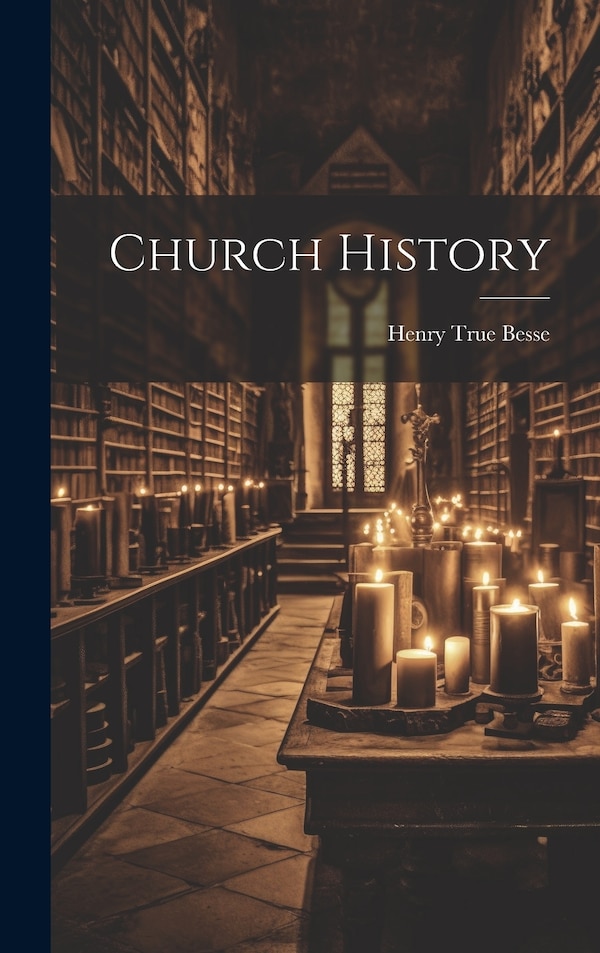 Church History by Henry True Besse, Hardcover | Indigo Chapters