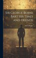 Sir George Burns Bart His Times and Friends by Edwin Hodder, Hardcover | Indigo Chapters