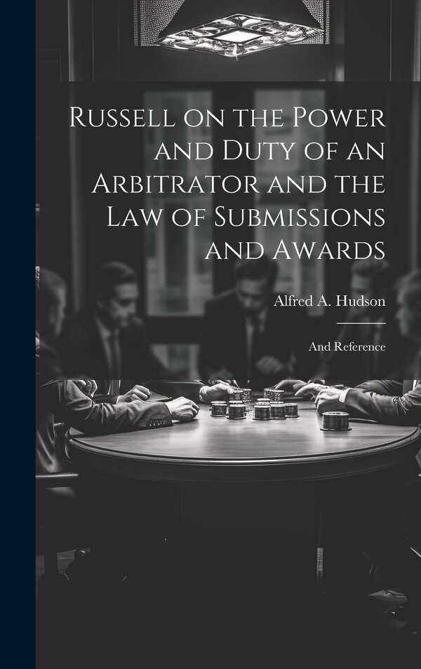 Russell on the Power and Duty of an Arbitrator and the law of Submissions and Awards by Alfred a Hudson, Hardcover | Indigo Chapters