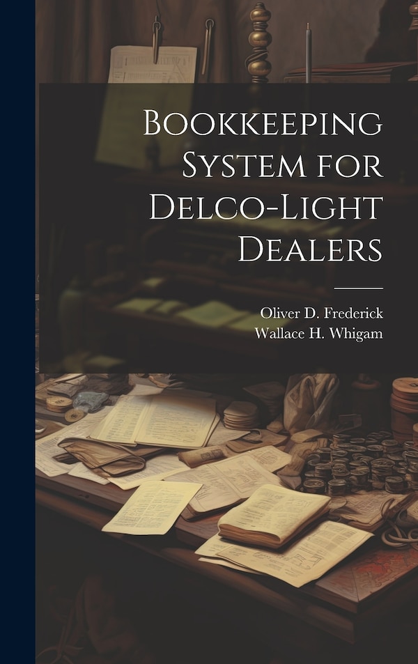 Bookkeeping System for Delco-Light Dealers by Wallace H Whigam, Hardcover | Indigo Chapters