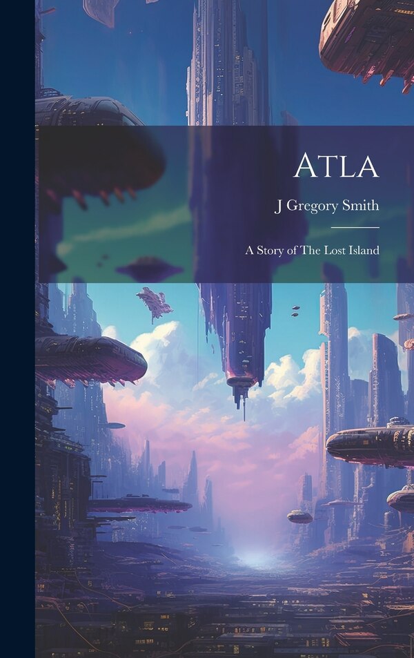 Atla by J Gregory Smith, Hardcover | Indigo Chapters
