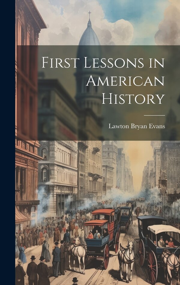 First Lessons in American History by Lawton Bryan Evans, Hardcover | Indigo Chapters